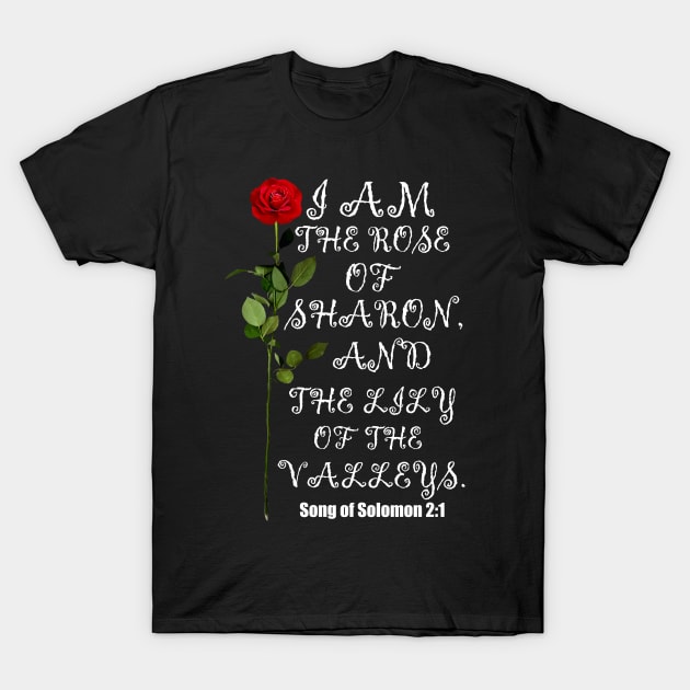 I Am The Rose Of Sharon And Lily Of The Valley Christian Design T-Shirt by Merchweaver